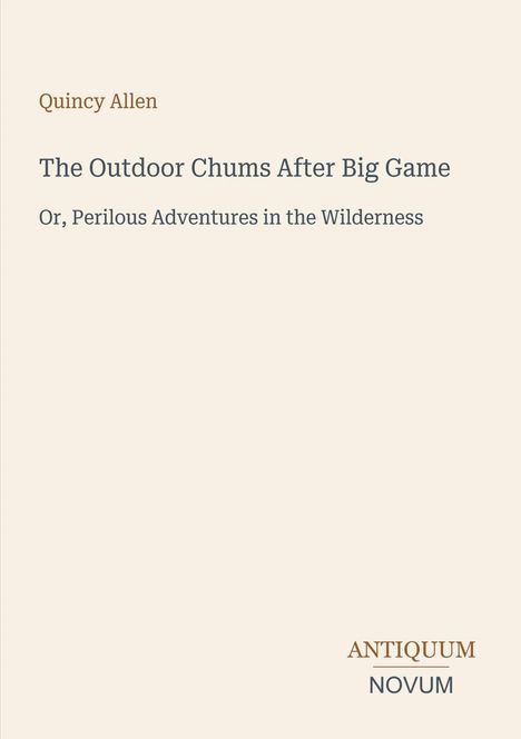 Text: "Quincy Allen. The Outdoor Chums After Big Game. Or, Perilous Adventures in the Wilderness. ANTIQUUM NOVUM." Schlichtes Design.