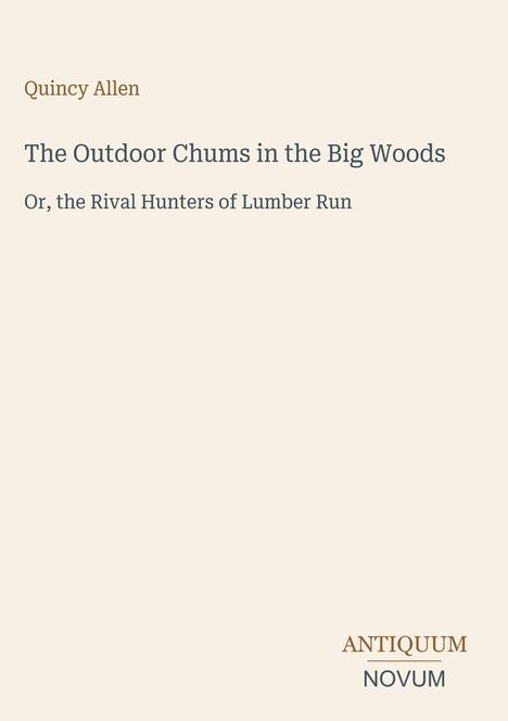 Quincy Allen. "The Outdoor Chums in the Big Woods: Or, the Rival Hunters of Lumber Run". Unten "ANTIQUM NOVUM" in zwei Farben.