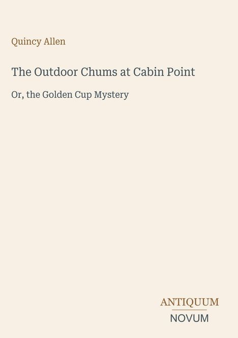 Buchtitel mit Autor: "The Outdoor Chums at Cabin Point" von Quincy Allen. Verleger-Text unten rechts: ANTIQUUM NOVUM. Cremefarbener Hintergrund.