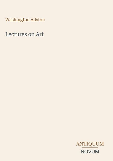 „Washington Allston“, „Lectures on Art“, „ANTIQUM NOVUM“. Beiger Hintergrund, minimalistisches Design.