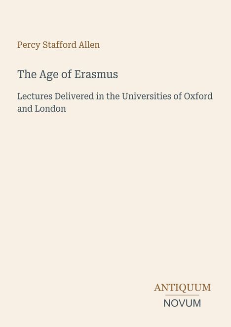 Titel: The Age of Erasmus. Autor: Percy Stafford Allen. Vorträge in Oxford und London. Unten rechts: ANTIQUUM NOVUM.