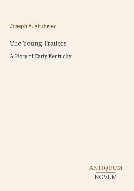 "Joseph A. Altsheler. The Young Trailers: A Story of Early Kentucky. ANTIQUUM NOVUM." Schlichtes, elegantes Design.