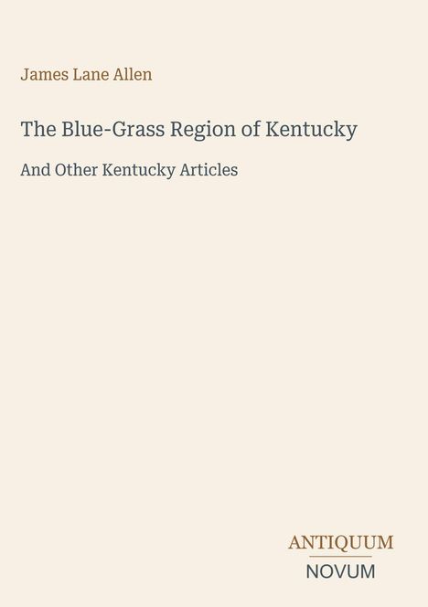 Cover mit Texten: "James Lane Allen", "The Blue-Grass Region of Kentucky", "And Other Kentucky Articles", "ANTIQUUM NOVUM".