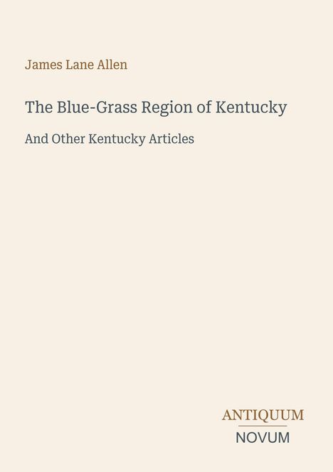 „James Lane Allen - The Blue-Grass Region of Kentucky and Other Kentucky Articles“. Beige Hintergrund, schlichtes Design.