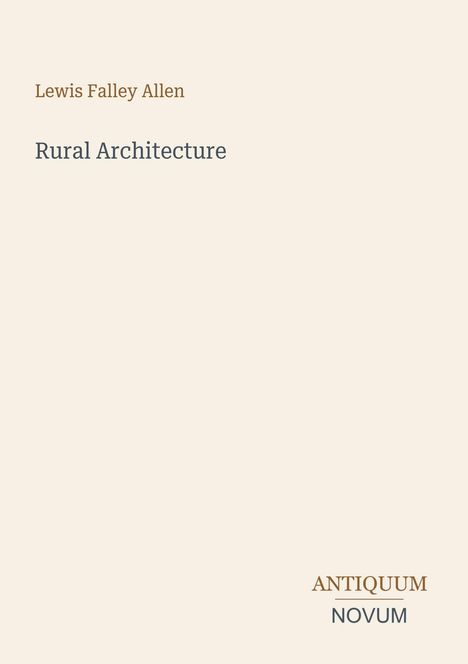 "Rural Architecture" von Lewis Falley Allen. Unten rechts steht "ANTIQUM NOVUM". Heller Hintergrund.