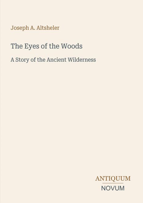Titel: "The Eyes of the Woods". Untertitel: "A Story of the Ancient Wilderness". Autor: Joseph A. Altsheler. Links oben.