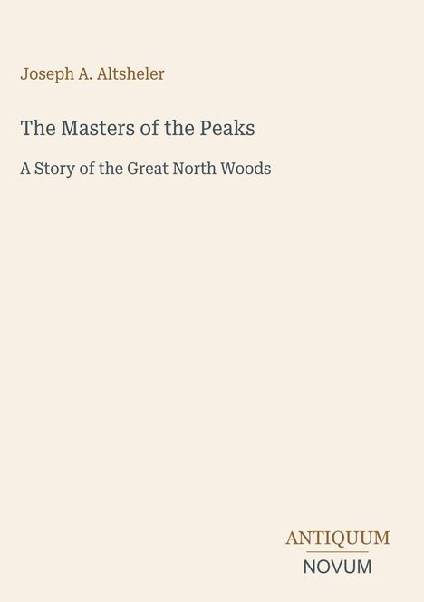 "Joseph A. Altsheler: The Masters of the Peaks – A Story of the Great North Woods." Dezentes und schlichtes Design.