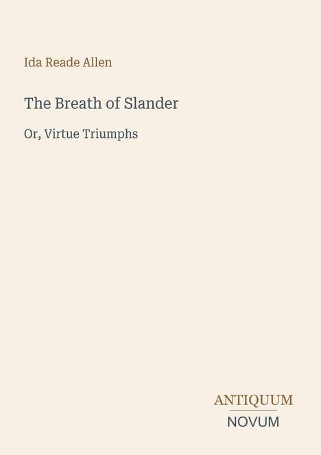 „Ida Reade Allen: The Breath of Slander, Or, Virtue Triumphs.“ Unten steht „ANTIQUM NOVUM“. Beige Hintergrund.