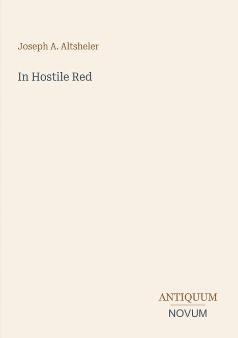 „Joseph A. Altsheler“, „In Hostile Red“; Logo mit „ANTIQUM NOVUM“. Helles, minimalistisches Design.