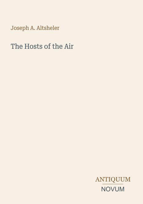 Oben steht "Joseph A. Altsheler", darunter "The Hosts of the Air". Unten rechts: "ANTIQUM NOVUM". Beigefarbener Hintergrund.