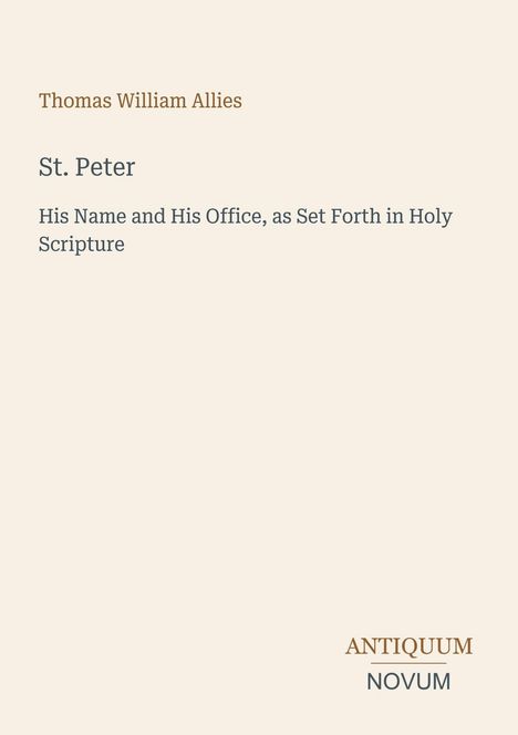 Thomas William Allies, St. Peter: His Name and His Office, as Set Forth in Holy Scripture. Antiquum Novum unten rechts.