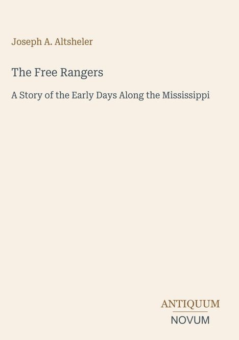 Text: Joseph A. Altsheler - The Free Rangers: A Story of the Early Days Along the Mississippi. Unten rechts: ANTIQUUM NOVUM.