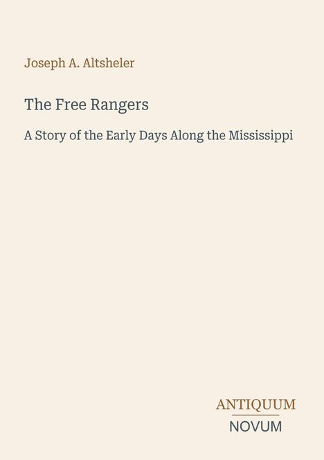 Oben: "Joseph A. Altsheler". Titel: "The Free Rangers". Untertitel: "A Story of the Early Days Along the Mississippi".