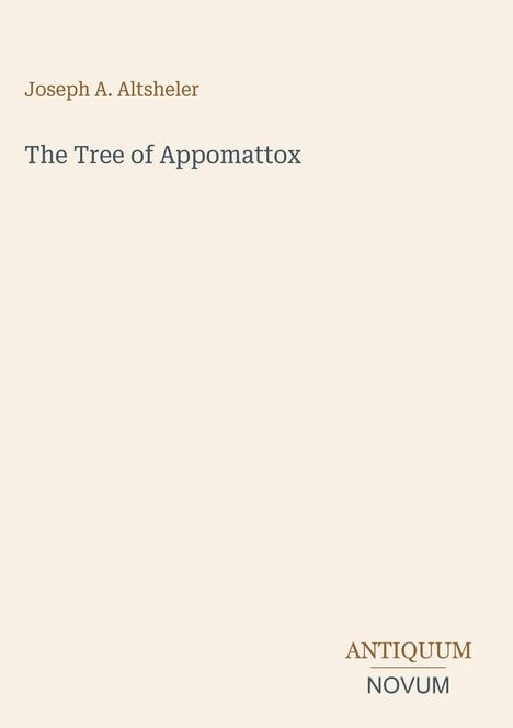 Joseph A. Altsheler: The Tree of Appomattox. Unten rechts steht "Antiquum Novum". Schlichtes, beiges Design.