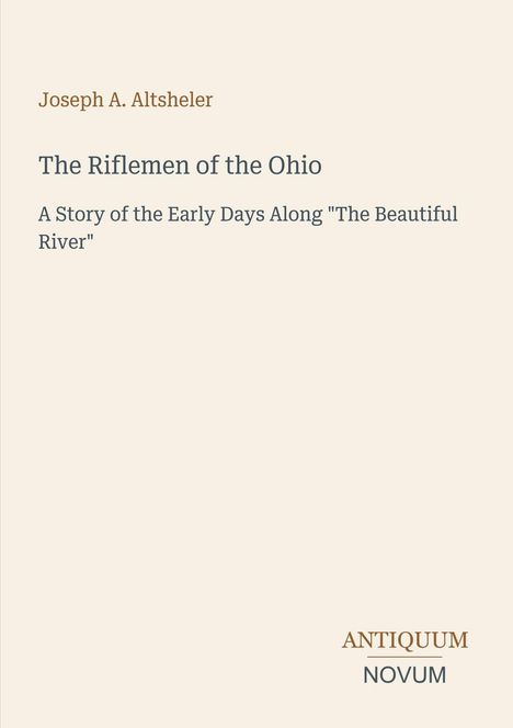 Text: "Joseph A. Altsheler", "The Riflemen of the Ohio", "A Story of the Early Days Along 'The Beautiful River'", "ANTIQUM NOVUM". Minimalistisches Buchcover.