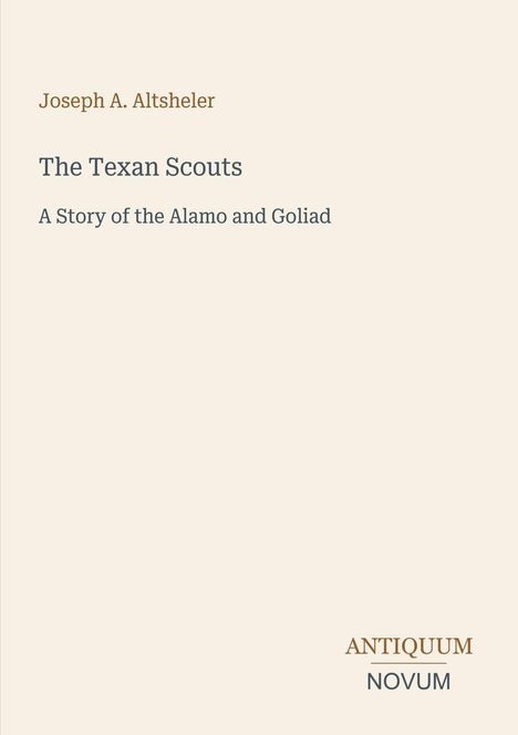 Buchtitel: "The Texan Scouts: A Story of the Alamo and Goliad" von Joseph A. Altsheler. Unten steht "ANTIQUM NOVUM".
