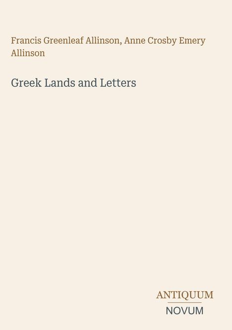 Oben stehen die Namen "Francis Greenleaf Allinson, Anne Crosby Emery Allinson". Darunter "Greek Lands and Letters". Unten rechts "Antiquum Novum". Beige Hintergrund.