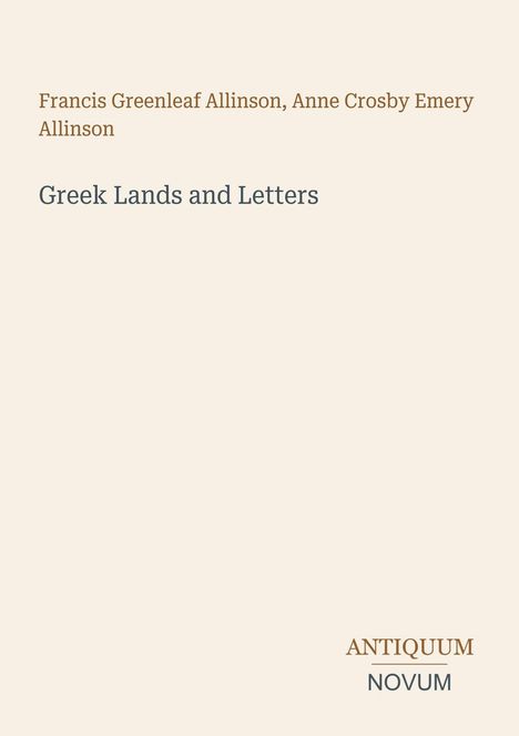 Text oben: "Francis Greenleaf Allinson, Anne Crosby Emery Allinson". Titel: "Greek Lands and Letters". Unten: "ANTIQUM NOVUM".
