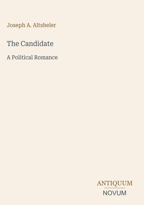 Text: "Joseph A. Altsheler", "The Candidate", "A Political Romance", "ANTIQUM NOVUM". Einfaches, klares Layout.