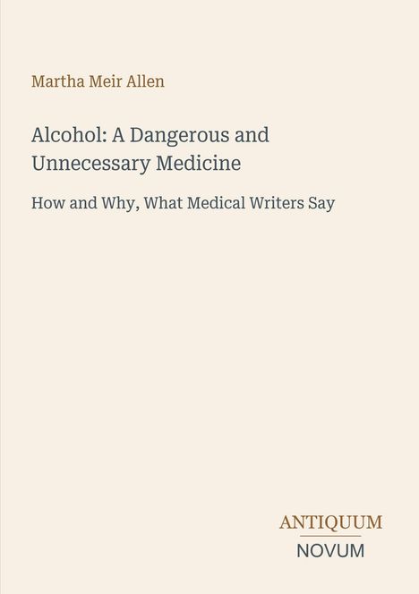 Titel: "Alcohol: A Dangerous and Unnecessary Medicine". Oben links Name: "Martha Meir Allen". Unten rechts Logo: "ANTIQUM NOVUM".