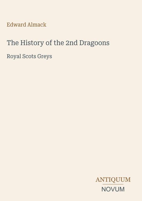 Edward Almack: The History of the 2nd Dragoons, Royal Scots Greys. Unten rechts steht "ANTIQUM NOVUM".