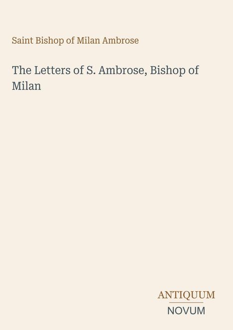 "Saint Bishop of Milan Ambrose", "The Letters of S. Ambrose, Bishop of Milan", "ANTIKUM NOVUM"; minimalistisches Design.