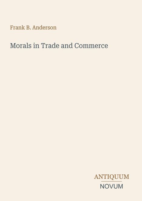 Frank B. Anderson: Morals in Trade and Commerce. Antiquum Novum. Minimalistisches Layout auf hellem Hintergrund.