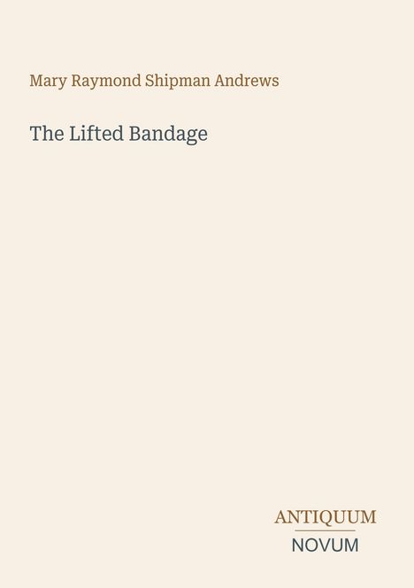 Text: "Mary Raymond Shipman Andrews", "The Lifted Bandage", "ANTIQUM NOVUM". Beige Hintergrund, minimalistisches Design.