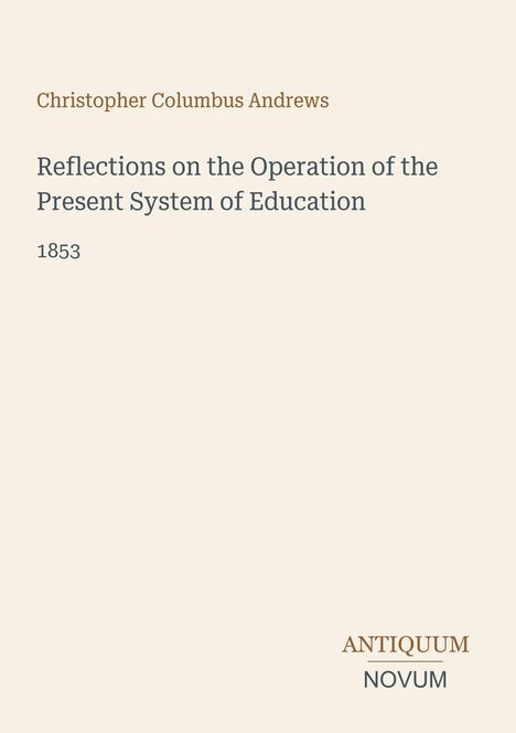 Oben steht der Name "Christopher Columbus Andrews". Darunter der Titel "Reflections on the Operation of the Present System of Education" und das Datum "1853". Unten rechts ist ein Logo "ANTIQUM NOVUM". Der Hintergrund ist hell.