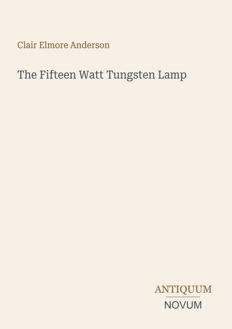 Titel: "The Fifteen Watt Tungsten Lamp". Autor: Clair Elmore Anderson. Unten rechts: Antiquum Novum. Beigefarbener Hintergrund.