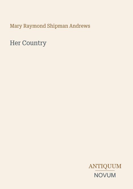 Oben steht "Mary Raymond Shipman Andrews", darunter "Her Country". Unten rechts: "ANTIQUM NOVUM".