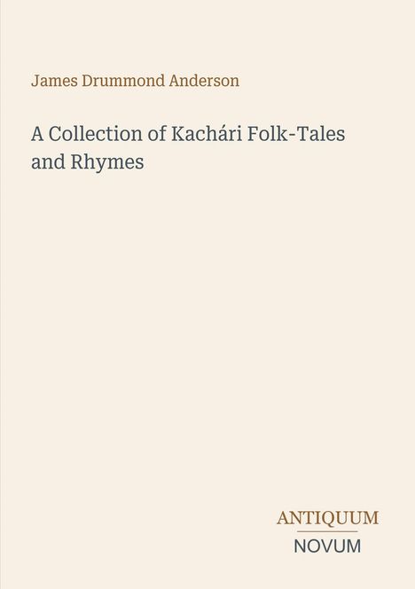 "James Drummond Anderson. A Collection of Kachári Folk-Tales and Rhymes. ANTIQUUM NOVUM" auf schlichtem hellen Hintergrund.