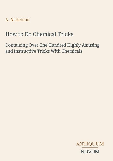 Titel: "How to Do Chemical Tricks" von A. Anderson. Untertitel betont über 100 lustige und lehrreiche chemische Tricks. Unten steht "ANTIQUM NOVUM" als Verlagslogo. Hintergrund in hellem Beige.