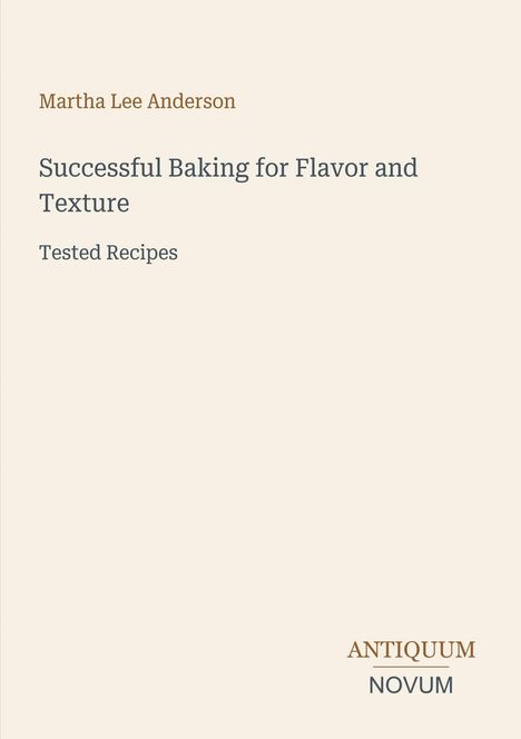 Titel: "Successful Baking for Flavor and Texture". Autor: Martha Lee Anderson. Unten steht "ANTIQUM NOVUM". Einfache Gestaltung.