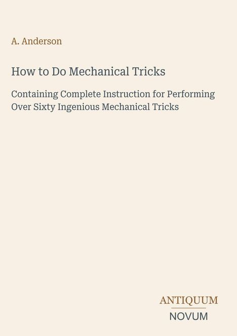 Buchtitel von A. Anderson: "How to Do Mechanical Tricks". Anleitung für über sechzig mechanische Tricks. Unten: ANTIQUUM NOVUM.