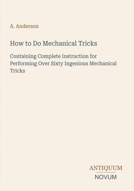 "A. Anderson: How to Do Mechanical Tricks. Anleitung für über 60 Tricks. Logo: Antiquum Novum, schlichtes Design."