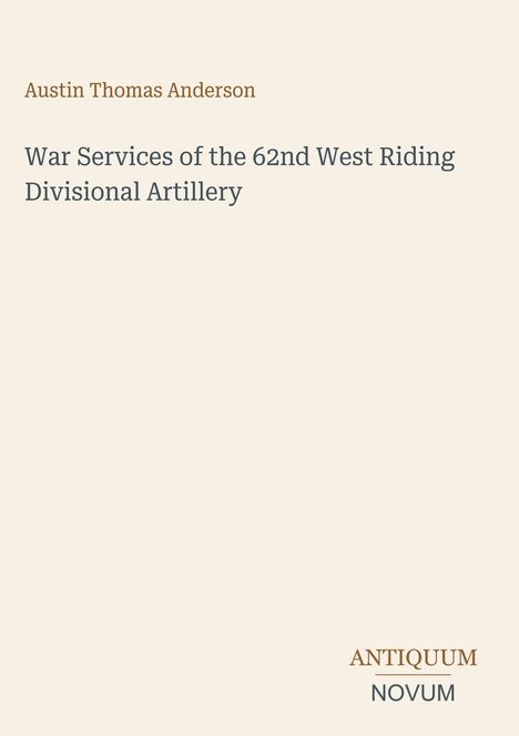 Der Text oben zeigt: "Austin Thomas Anderson. War Services of the 62nd West Riding Divisional Artillery". Unten: "ANTIQUM NOVUM".