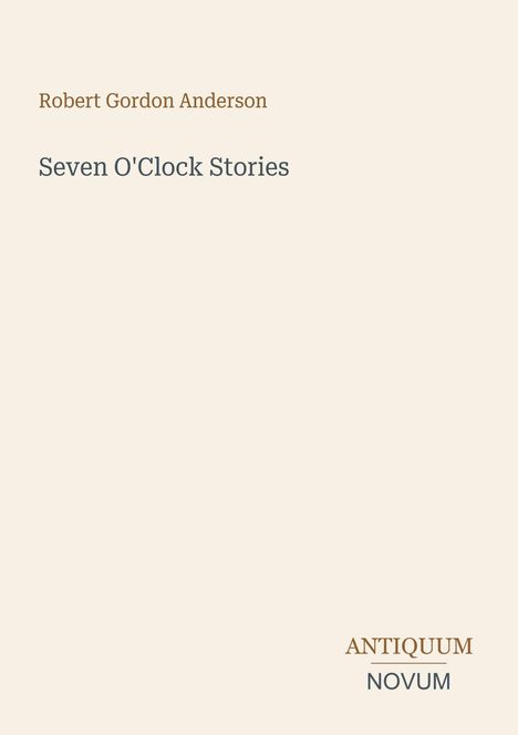 Oben steht "Robert Gordon Anderson", mittig "Seven O'Clock Stories". Unten rechts das Logo "ANTIQUM NOVUM".