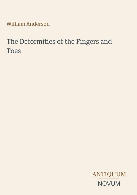 Text „William Anderson. The Deformities of the Fingers and Toes“. Unten rechts ein Logo „ANTIQUM NOVUM“. Beige Hintergrund.