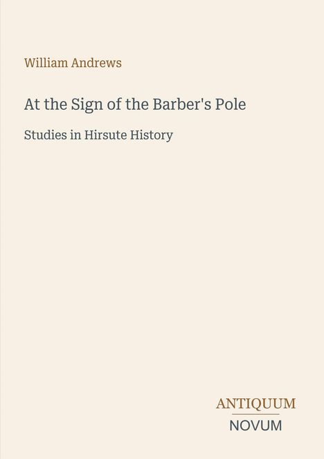 „William Andrews: At the Sign of the Barber's Pole. Studies in Hirsute History.“ Schlichte, cremefarbene Buchgestaltung.