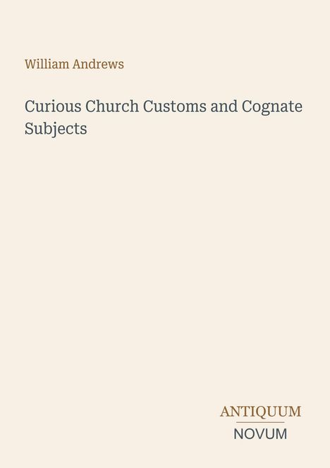 Text: "William Andrews: Curious Church Customs and Cognate Subjects". Beige Hintergrund, unten rechts "ANTIQUM NOVUM".