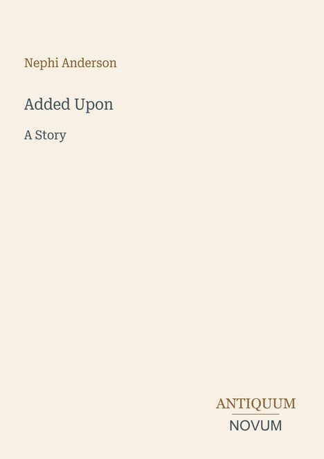 Texte: "Nephi Anderson", "Added Upon", "A Story", "ANTIQUM NOVUM". Schlichtes Design in Cremefarbe.