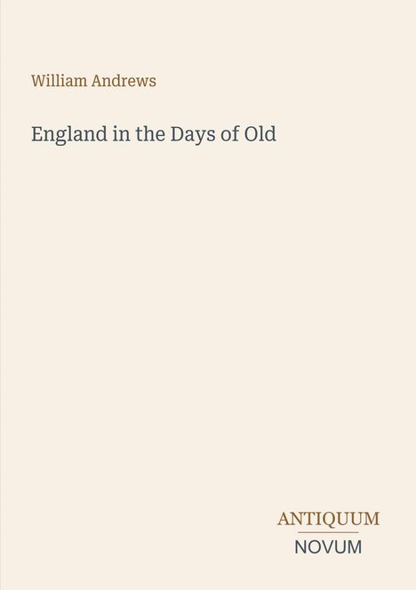 William Andrews. England in the Days of Old. Unten rechts: ANTIQUUM NOVUM. Schlichtes, minimalistisches Design.