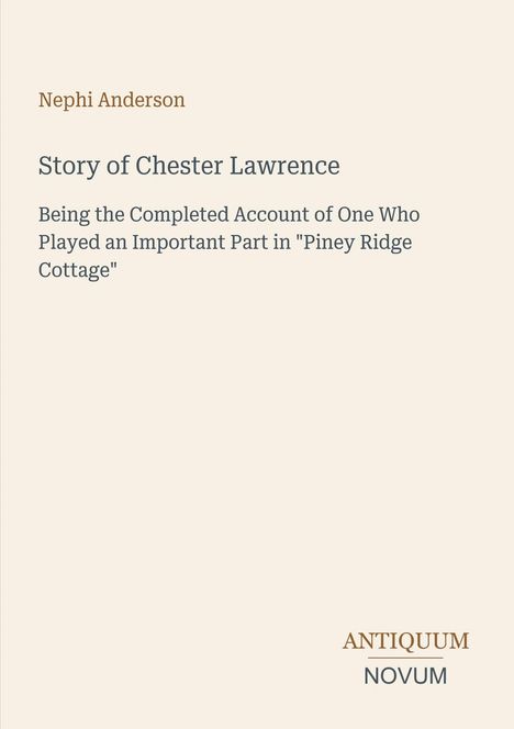 Text oben: "Nephi Anderson". Titel: "Story of Chester Lawrence". Verleger unten: "ANTIQUM NOVUM". Heller Hintergrund.