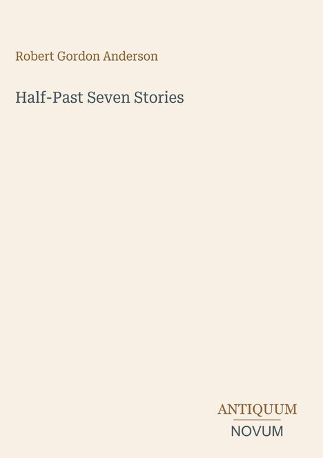 Oben: "Robert Gordon Anderson". Mitte: "Half-Past Seven Stories". Unten rechts: "ANTIQUM NOVUM". Schlichtes Design.