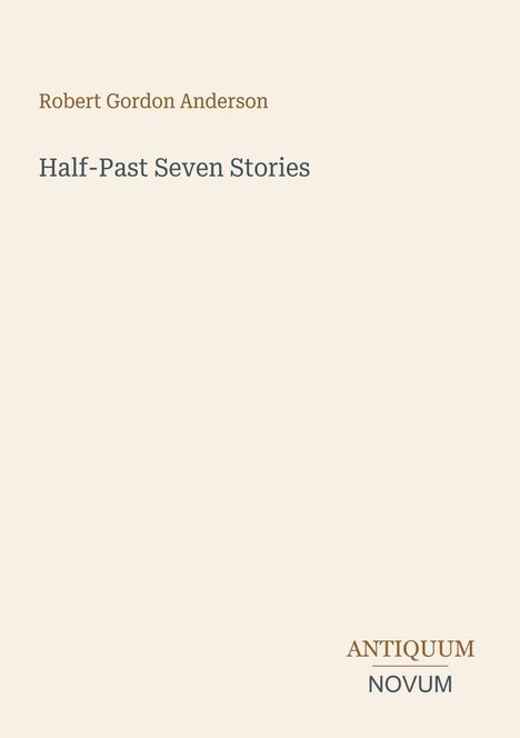 Text "Robert Gordon Anderson", "Half-Past Seven Stories", Logo "Antiquum Novum". Beige Hintergrund.