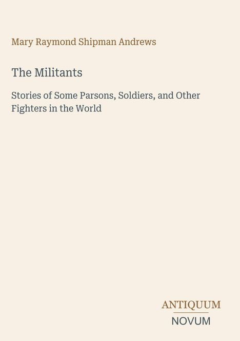 Oben steht "Mary Raymond Shipman Andrews". Darunter: "The Militants". Unten rechts das Logo "ANTIQUM NOVUM".