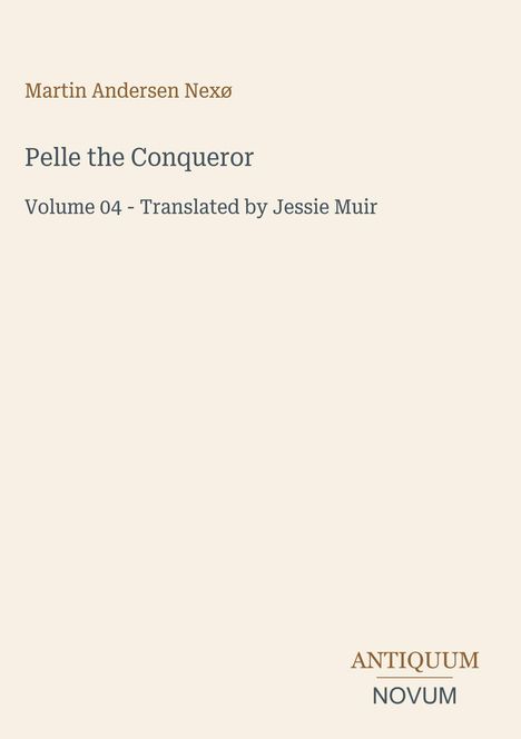 Martin Andersen Nexø, "Pelle the Conqueror". Band 04, übersetzt von Jessie Muir. Unten steht "ANTICUUM NOVUM".
