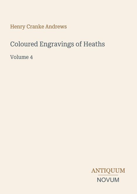 Henry Cranke Andrews, Coloured Engravings of Heaths, Volume 4. Unten rechts: ANTIQUUM NOVUM. Leeres, helles Layout.