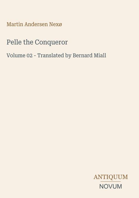 Text: "Martin Andersen Nexø, Pelle the Conqueror, Volume 02 - Translated by Bernard Miall". Unten: "ANTIQUEUM NOVUM". Beigefarbener Hintergrund.
